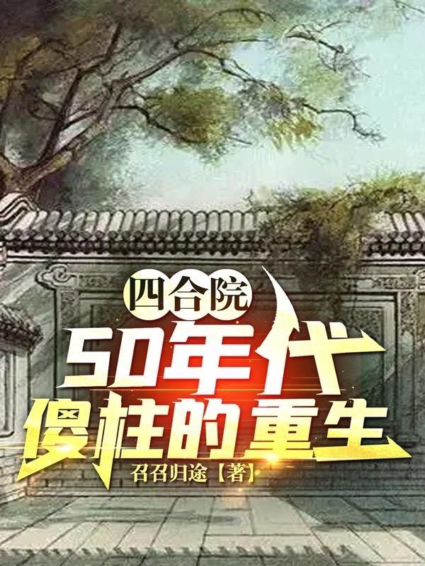 四合院50年代傻柱的重生最新章